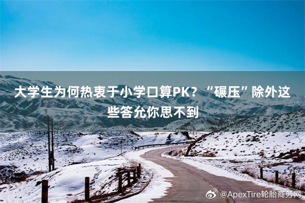 大学生为何热衷于小学口算PK？“碾压”除外这些答允你思不到