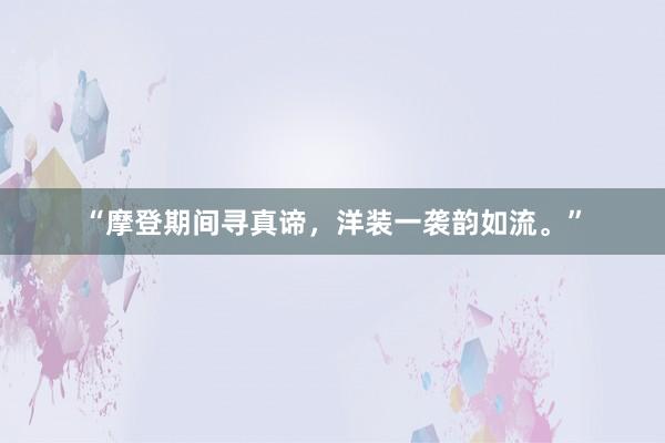 “摩登期间寻真谛，洋装一袭韵如流。”