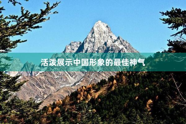 活泼展示中国形象的最佳神气